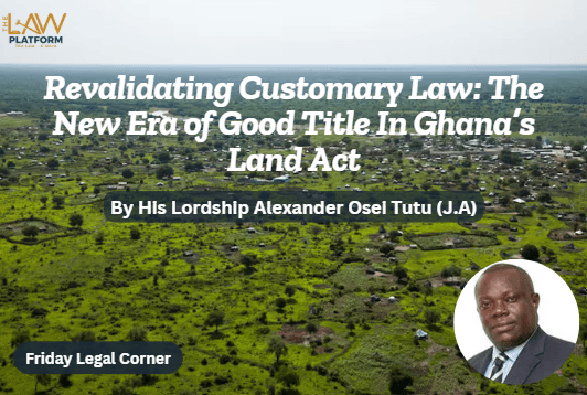 Revalidating Customary Law: The New Era of Good Title In Ghana’s Land Act