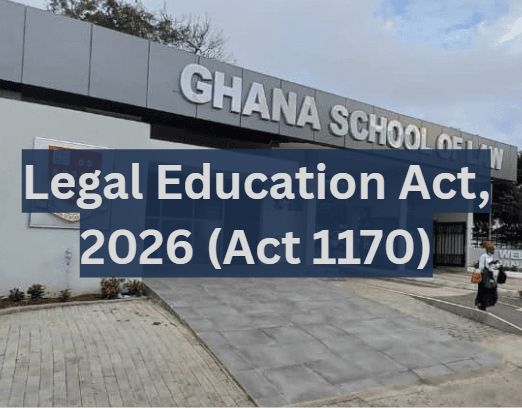 The Rebirth of Legal Education in Ghana: Understanding the Legal Education Act, 2026 (Act 1170) 
